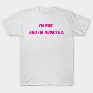 I'm Rue and I'm addicted - Euphoria T-Shirt